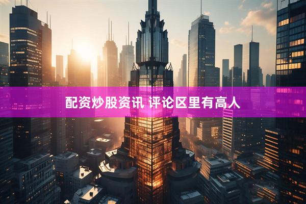 配资炒股资讯 评论区里有高人